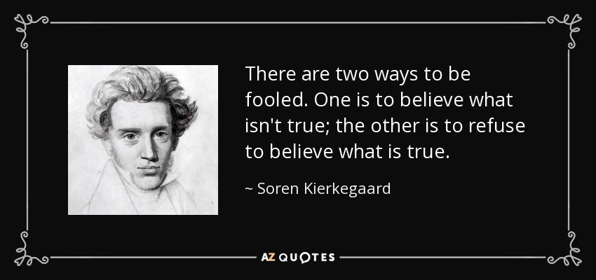 quote-there-are-two-ways-to-be-fooled-one-is-to-believe-what-isn-t-true-the-other-is-to-refuse-soren-kierkegaard-35-35-75.jpg