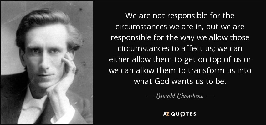 quote-we-are-not-responsible-for-the-circumstances-we-are-in-but-we-are-responsible-for-the-oswald-chambers-84-35-02.jpg