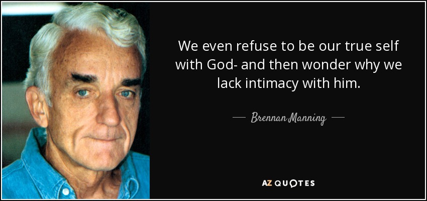 quote-we-even-refuse-to-be-our-true-self-with-god-and-then-wonder-why-we-lack-intimacy-with-brennan-manning-85-49-80.jpg