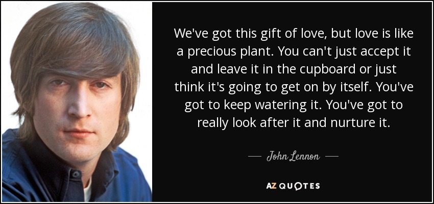 quote-we-ve-got-this-gift-of-love-but-love-is-like-a-precious-plant-you-can-t-just-accept-john-lennon-17-25-45.jpg