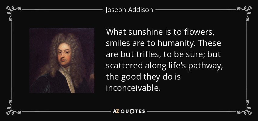 quote-what-sunshine-is-to-flowers-smiles-are-to-humanity-these-are-but-trifles-to-be-sure-joseph-addison-0-21-72.jpg
