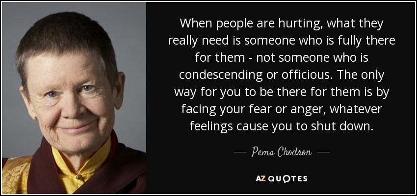 quote-when-people-are-hurting-what-they-really-need-is-someone-who-is-fully-there-for-them-pema-chodron-150-93-11.jpg