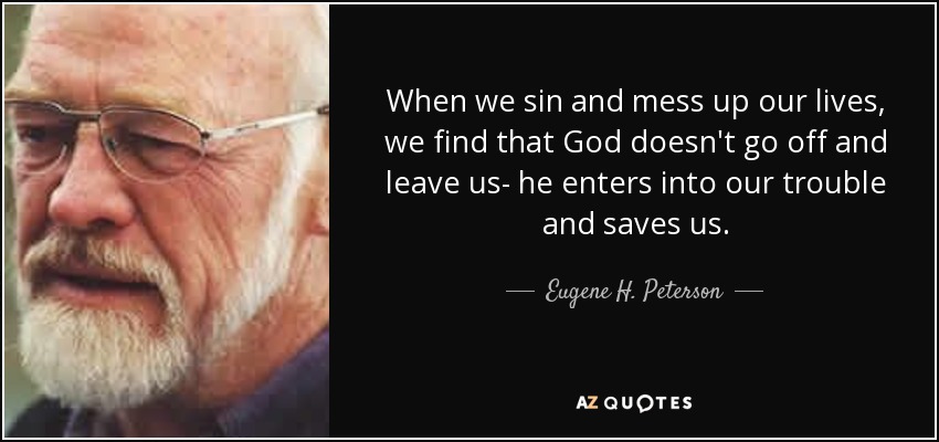 quote-when-we-sin-and-mess-up-our-lives-we-find-that-god-doesn-t-go-off-and-leave-us-he-enters-eugene-h-peterson-35-11-27.jpg