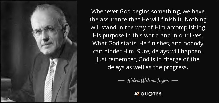 quote-whenever-god-begins-something-we-have-the-assurance-that-he-will-finish-it-nothing-will-aiden-wilson-tozer-95-2-0292.jpg