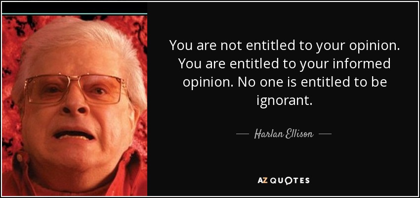 quote-you-are-not-entitled-to-your-opinion-you-are-entitled-to-your-informed-opinion-no-one-harlan-ellison-59-88-40.jpg