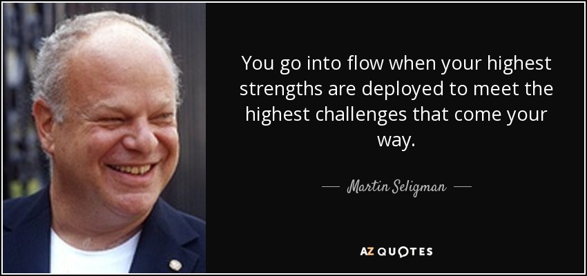 quote-you-go-into-flow-when-your-highest-strengths-are-deployed-to-meet-the-highest-challenges-martin-seligman-69-7-0702.jpg