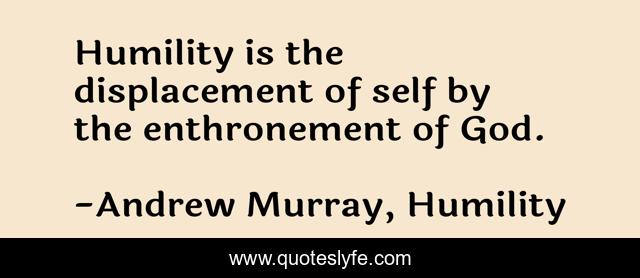 Humility-is-the-displacement-of-self-by-179229.jpg